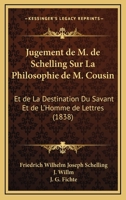 Jugement de M. de Schelling Sur La Philosophie de M. Cousin: Et de La Destination Du Savant Et de L'Homme de Lettres (1838) 116012650X Book Cover