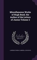 Miscellaneous Works of Hugh Boyd, the Author of the Letters of Junius Volume 2 1356411029 Book Cover