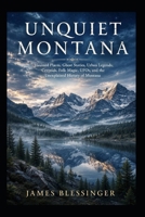 Unquiet Montana: Haunted Places, Ghost Stories, Urban Legends, Cryptids, Folk Magic, UFOs, and the Unexplained History of Montana (Unquiet America: A Paranormal Folklore Series) B0H64KYKM4 Book Cover