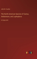 The North American Species of Cactus, Anhalonium, and Lophophora: in large print 3368310089 Book Cover