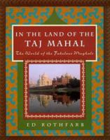 In the Land of the Taj Mahal: The World Of The Fabulous Mughals 0805052992 Book Cover