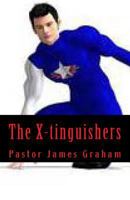 The X-Tinguishers: Putting Out Strange Fires in the Christian Church 1500466611 Book Cover