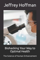 Biohacking Your Way to Optimal Health: The Science of Human Enhancement B0C9SNQJYD Book Cover