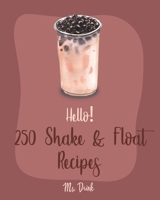 Hello! 250 Shake & Float Recipes: Best Shake & Float Cookbook Ever For Beginners [Book 1] 1710172223 Book Cover