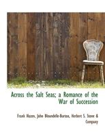 Across the Salt Seas; a Romance of the War of Succession 1546557458 Book Cover