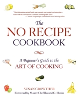 The No Recipe Cookbook: A Guide to Culinary Intelligence 1620876167 Book Cover