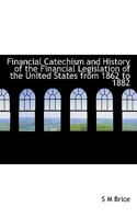 Financial catechism and history of the financial legislation of the United States, from 1862 to 1882 1166473902 Book Cover