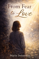 From Fear to Love: Finding Healing, Faith, and Restoration Through God’s Grace B0GKZ8DFD9 Book Cover