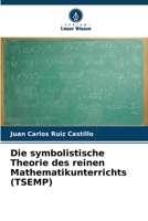 Die symbolistische Theorie des reinen Mathematikunterrichts (TSEMP) (German Edition) 620992672X Book Cover