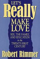 Let's Really Make Love: Sex, the Family, and Education in the Twenty-First Century 087975964X Book Cover