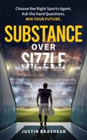 Substance Over Sizzle: Choose the Right Sports Agent. Ask the Hard Questions. Win Your Future. 1956464751 Book Cover