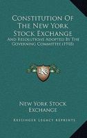 Constitution Of The New York Stock Exchange: And Resolutions Adopted By The Governing Committee 1279395745 Book Cover