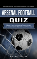 Arsenal Football Quiz: Most Questions That Will Test Your Knowledge of the Gunners (A Collection of Amazing Trivia Quizzes and Fun Facts for Die-hard Liverpool Fans) 177509796X Book Cover