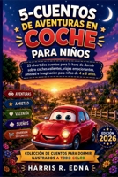 5-Cuentos de Aventuras En Coche Para Niños: 25 divertidos cuentos para la hora de dormir sobre coches valientes, viajes emocionantes, amistad e imagin B0H8ZWQN66 Book Cover