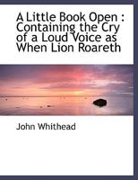 A Little Book Open: Containing the Cry of a Loud Voice as When Lion Roareth 0530232731 Book Cover