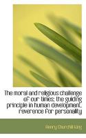 The Moral and Religious Challenge of Our Times: The Guiding Principle in Human Development; Reverence for Personality (Classic Reprint) 0530919397 Book Cover