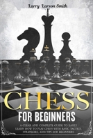 Chess for Beginners: A Clear and Complete Guide to Easily Learn How to Play Chess with Basic Tactics, Strategies, and Tips for Beginners 1801572003 Book Cover