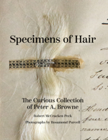 Specimens of Hair: The Curious Collection of Peter A. Browne 0922233497 Book Cover