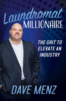 Laundromat Millionaire: The Grit to Elevate an Industry 1631957864 Book Cover