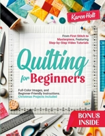 Quilting for Beginners: From First Stitch to Masterpiece, Featuring Step-by-Step Video Tutorials, Clear Images, and Beginner-Friendly Instructions. Christmas Projects Included 1326528009 Book Cover