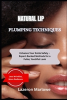 NATURAL LIP PLUMPING TECHNIQUES: Enhance Your Smile Safely – Expert-Backed Methods for a Fuller, Youthful Look B0FHDT5RR3 Book Cover