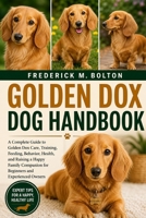 GOLDEN DOX DOG HANDBOOK: A Complete Guide to Golden Dox Care, Training, Feeding, Behavior, Health, and Raising a Happy Family Companion for Beginners and Experienced Owners B0H17DYM1T Book Cover