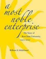 A Most Noble Enterprise: The Story of Kent State University, 1910-2010 1606350307 Book Cover