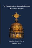 The Church and the Crown in Ethiopia: The Historic Church of Ethiopia B0G5DPTPNB Book Cover