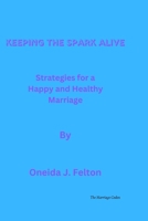Keeping the Spark Alive: Strategies for a Happy and Healthy Marriage B0C1J3FDLK Book Cover