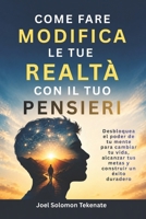 COME FARE MODIFICA LE TUE REALTÀ CON IL TUO PENSIERI: Desbloquea el poder de tu mente para cambiar tu vida, alcanzar tus metas y construir un éxito duradero (Italian Edition) B0H1Q46KJ1 Book Cover