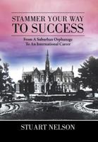 Stammer Your Way to Success: From a Suburban Orphanage to an International Career 1483602060 Book Cover