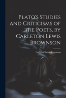 Plato's Studies and Criticisms of the Poets, by Carleton Lewis Brownson 1021949329 Book Cover