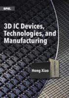 3D IC Devices, Technologies, and Manufacturing 1510601465 Book Cover