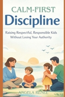 Calm-First Discipline (Calm-First Parenting Series) B0GS9BV1S8 Book Cover