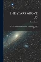 The Stars Above Us; or, The Conquest of Superstitution. Translated by W. H. Johnston 101331610X Book Cover