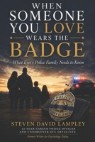 When Someone You Love Wears the Badge: What Every Police Family Needs to Know B0H9BLJSNQ Book Cover