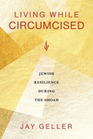 Living While Circumcised: Jewish Resilience During the Shoah 0253076587 Book Cover