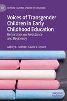 Voices of Transgender Children in Early Childhood Education: Reflections on Resistance and Resiliency 3030134822 Book Cover