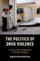 The Politics of Drug Violence: Criminals, Cops and Politicians in Colombia and Mexico 019069596X Book Cover