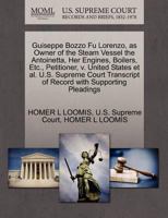Guiseppe Bozzo Fu Lorenzo, as Owner of the Steam Vessel the Antoinetta, Her Engines, Boilers, Etc., Petitioner, v. United States et al. U.S. Supreme ... of Record with Supporting Pleadings 1270365622 Book Cover