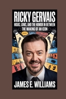 Ricky Gervais: Highs, Lows, and the Humor in Between: The Making of an Icon B0FVTC78JZ Book Cover