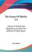 The Essays Of Shirley V2: Essays In History And Biography Including The Defense Of Mary Stuart 116310793X Book Cover