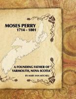 Moses Perry 1714-1801: A Founding Father of Yarmouth, Nova Scotia 1522950354 Book Cover
