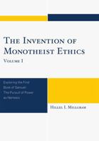 Invention of Monotheist Ethics, Volume I: Exploring the First Book of Samuel: The Pursuit of Power as Nemesis 076184922X Book Cover