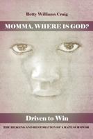 Momma, Where Is God?: Driven to Win: The Healing and Restoration of a Rape Survivor 1480935727 Book Cover