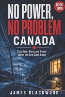 NO POWER, NO PROBLEM – CANADA: The Practical Canadian Guide to Keeping your Home and Family Safe during Power Outages (Prepping in Canada) B0HF3KS4TS Book Cover