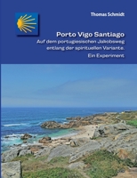 Porto Vigo Santiago: Auf dem portugiesischen Jakobsweg entlang der spirituellen Variante. Ein Experiment 3755758814 Book Cover