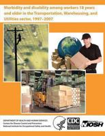 Morbidity and Disability Among Workers 18 Years and Older in the Transportation, Warehousing, and Utilities Sector, 1997 - 2007 1493614339 Book Cover