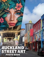 Auckland Street Art Photo Book: Exploring Vibrant Urban Murals Through 40 Stunning Images For Art Enthusiasts B0DQHKVFBC Book Cover