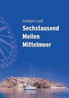 Sechstausend Meilen Mittelmeer: Von West nach Ost in fünf wunderbaren Segelsommern 3833427299 Book Cover